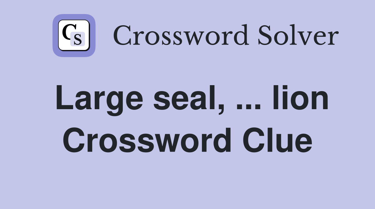 Large seal, lion Crossword Clue Answers Crossword Solver
